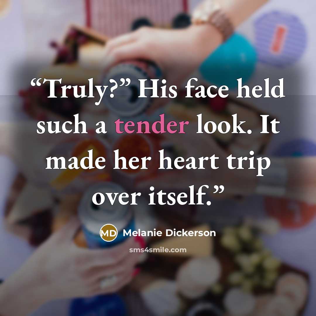 “Truly?” His face held such a tender look. It made her heart trip over itself.” quote by Melanie Dickerson