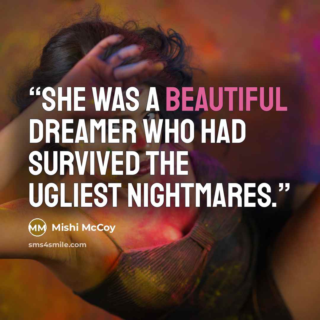 “She was a beautiful dreamer who had survived the ugliest nightmares.” quote by Mishi McCoy