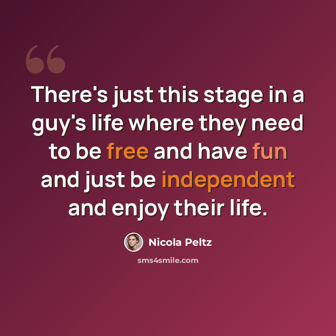 “There's just this stage in a guy's life where they need to be free and have fun and just be independent and enjoy their life.” quote by Nicola Peltz