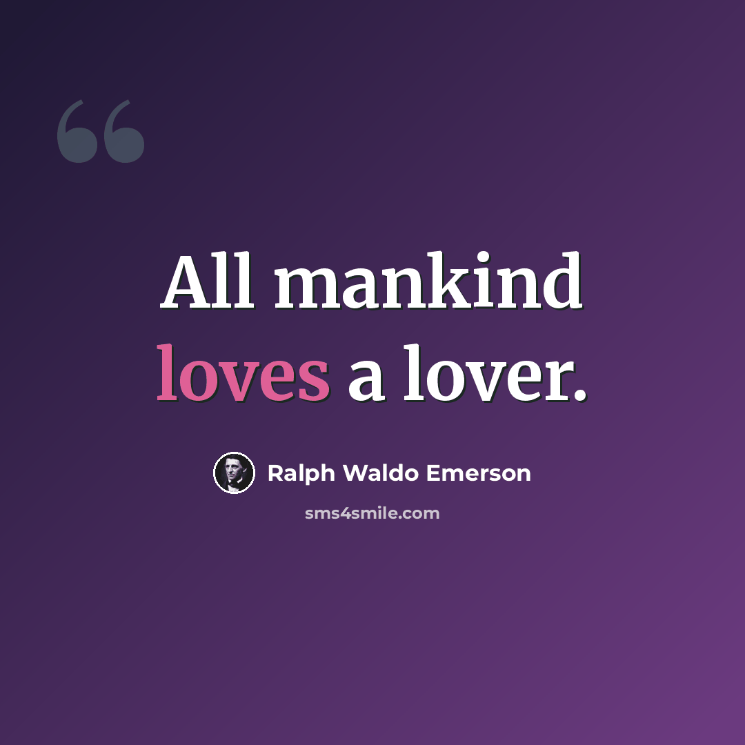 “All mankind loves a lover.” quote by Ralph Waldo Emerson