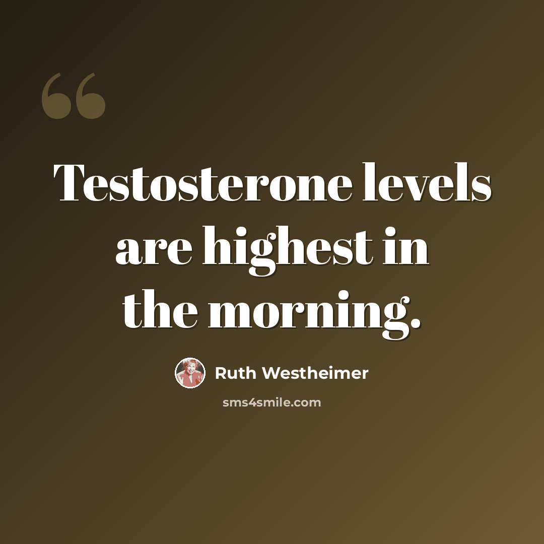 “Testosterone levels are highest in the morning.” quote by Ruth Westheimer