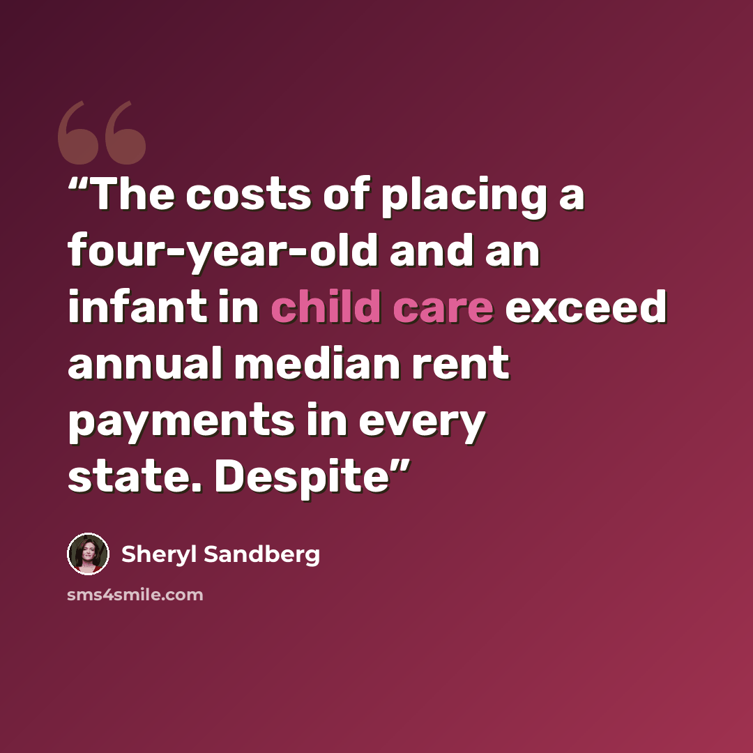 “The costs of placing a four-year-old and an infant in child care exceed annual median rent payments in every state. Despite” quote by Sheryl Sandberg