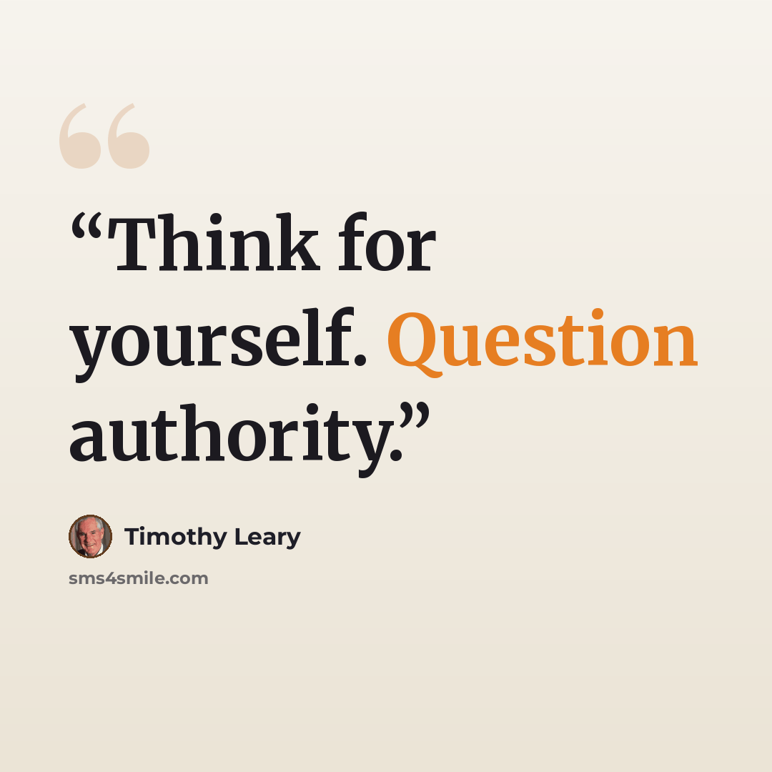 “Think for yourself. Question authority.” quote by Timothy Leary