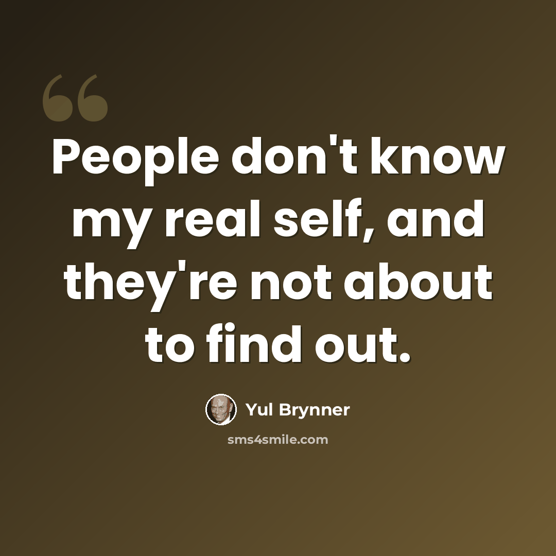 “People don't know my real self, and they're not about to find out.” quote by Yul Brynner