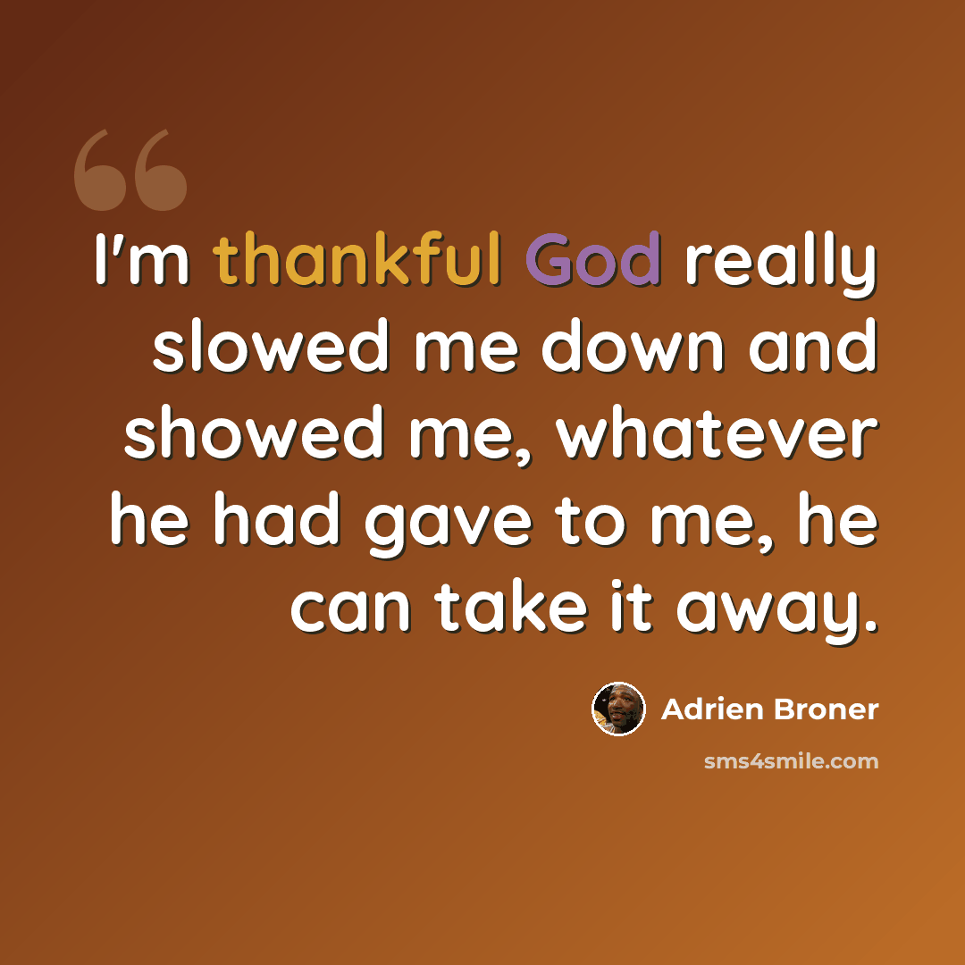 “I'm thankful God really slowed me down and showed me, whatever he had gave to me, he can take it away.” quote by Adrien Broner