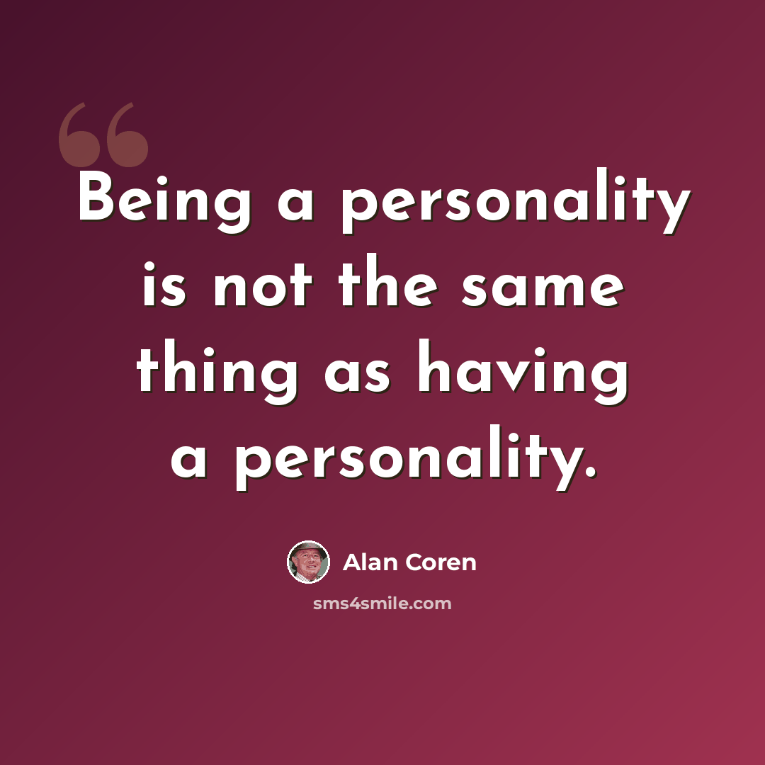 “Being a personality is not the same thing as having a personality.” quote by Alan Coren
