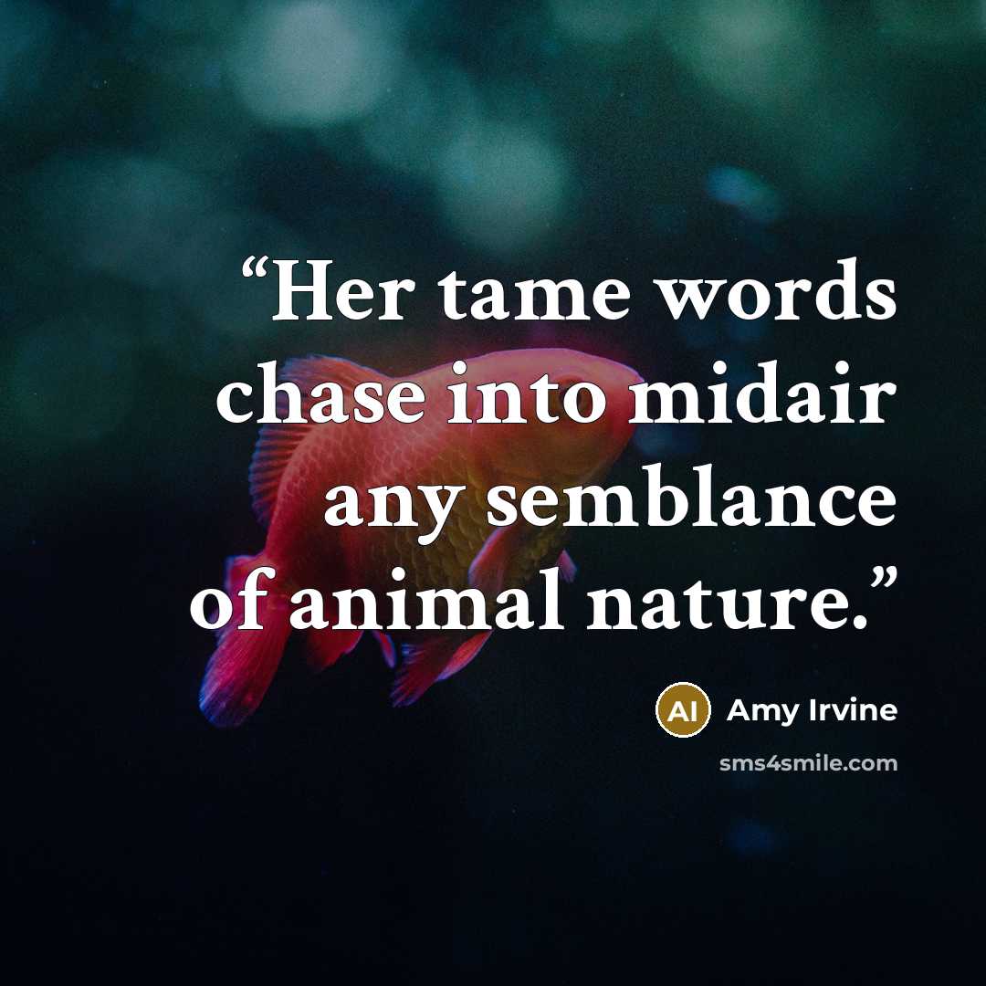 “Her tame words chase into midair any semblance of animal nature.” quote by Amy Irvine
