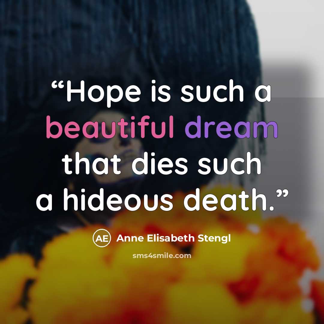 “Hope is such a beautiful dream that dies such a hideous death.” quote by Anne Elisabeth Stengl