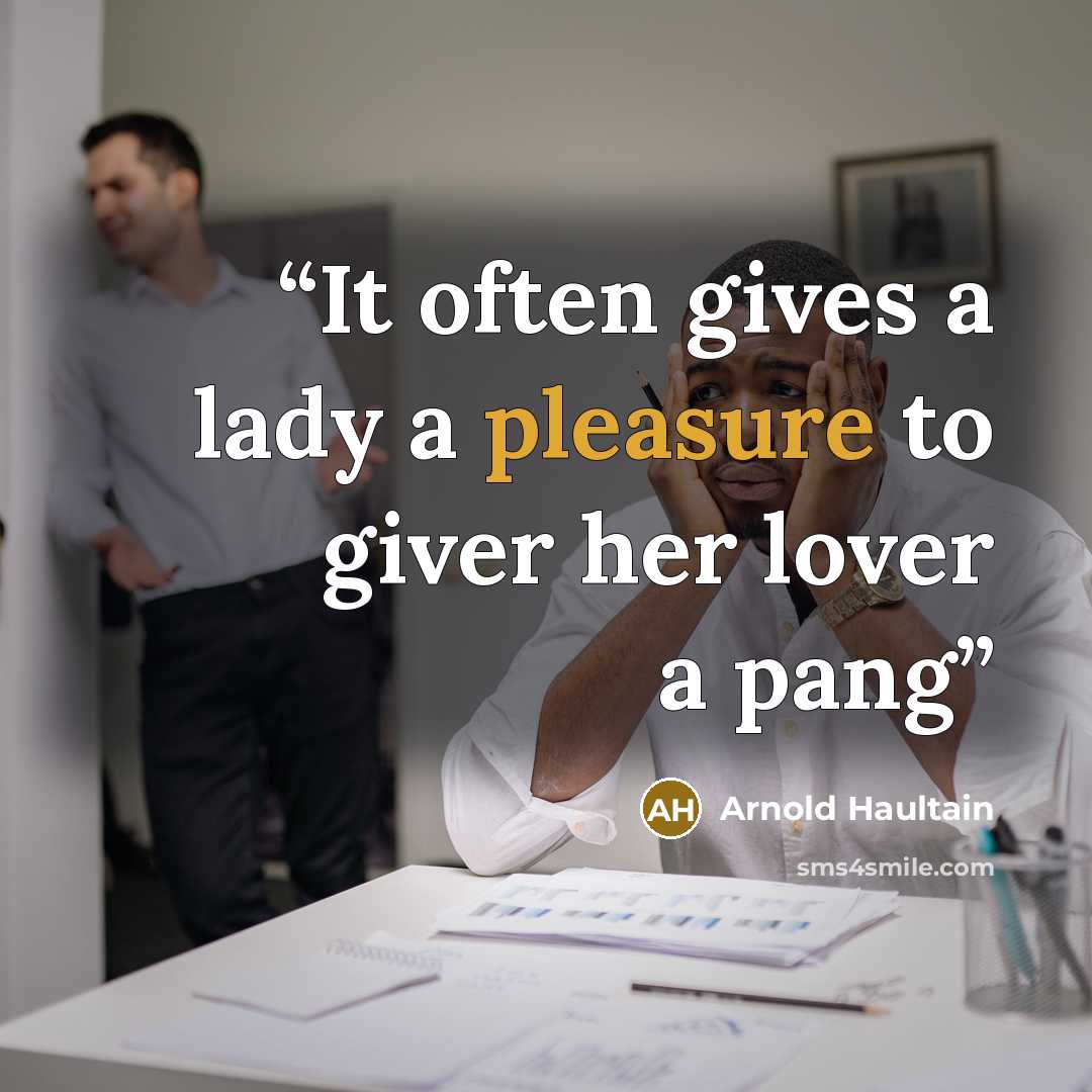 “It often gives a lady a pleasure to giver her lover a pang” quote by Arnold Haultain