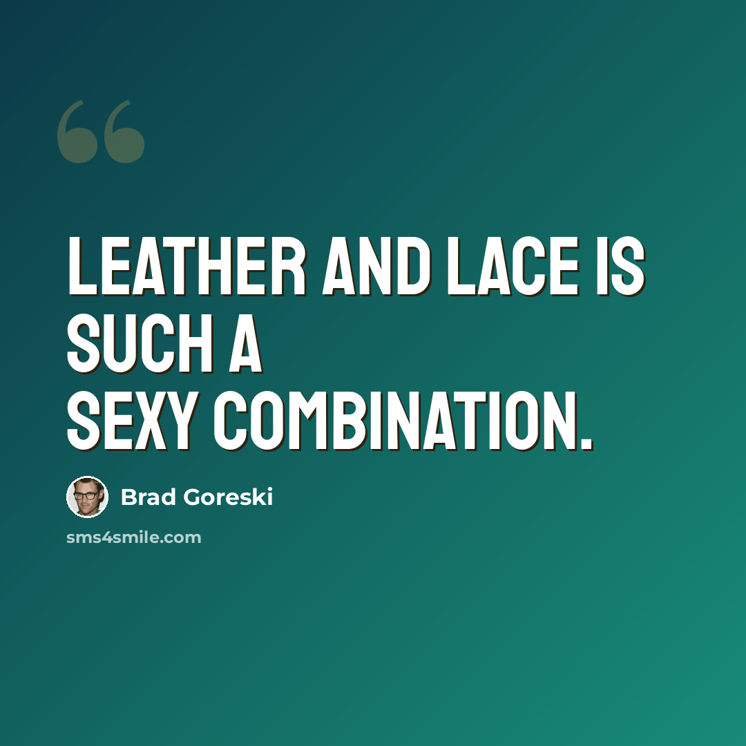 “Leather and lace is such a sexy combination.” quote by Brad Goreski