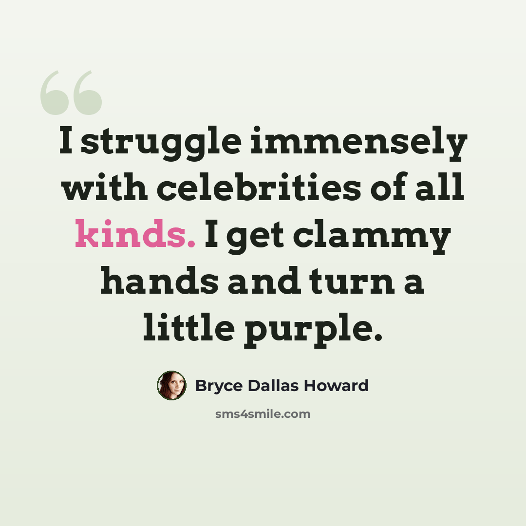 “I struggle immensely with celebrities of all kinds. I get clammy hands and turn a little purple.” quote by Bryce Dallas Howard