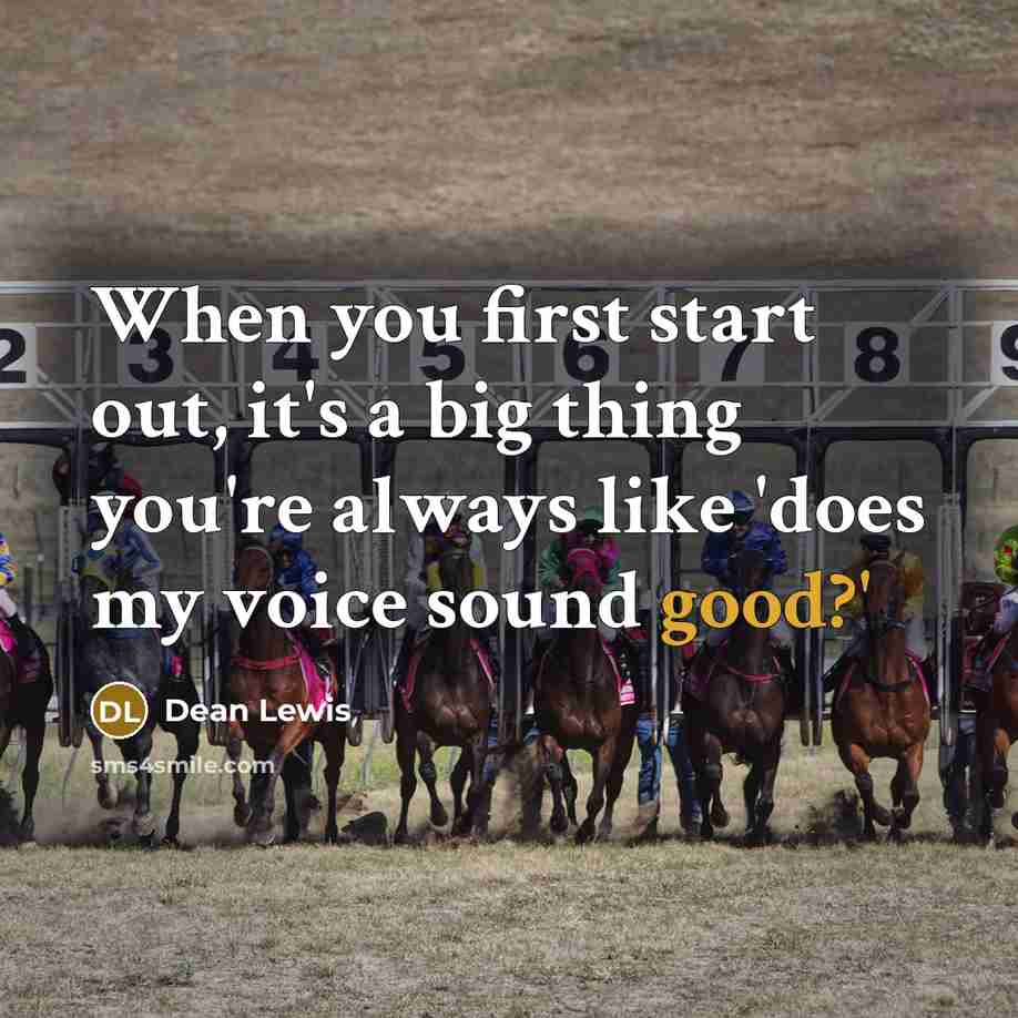 “When you first start out, it's a big thing you're always like 'does my voice sound good?'” quote by Dean Lewis
