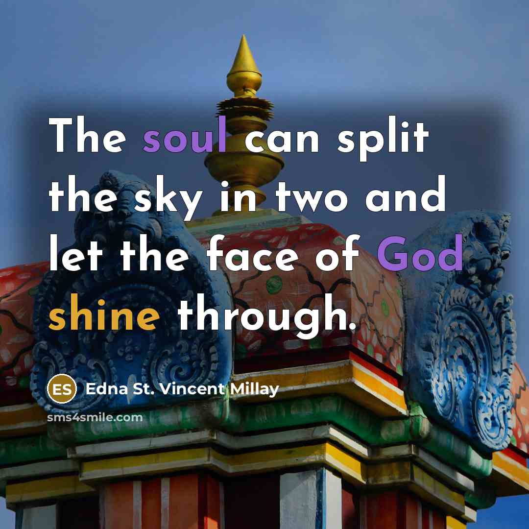“The soul can split the sky in two and let the face of God shine through.” quote by Edna St. Vincent Millay