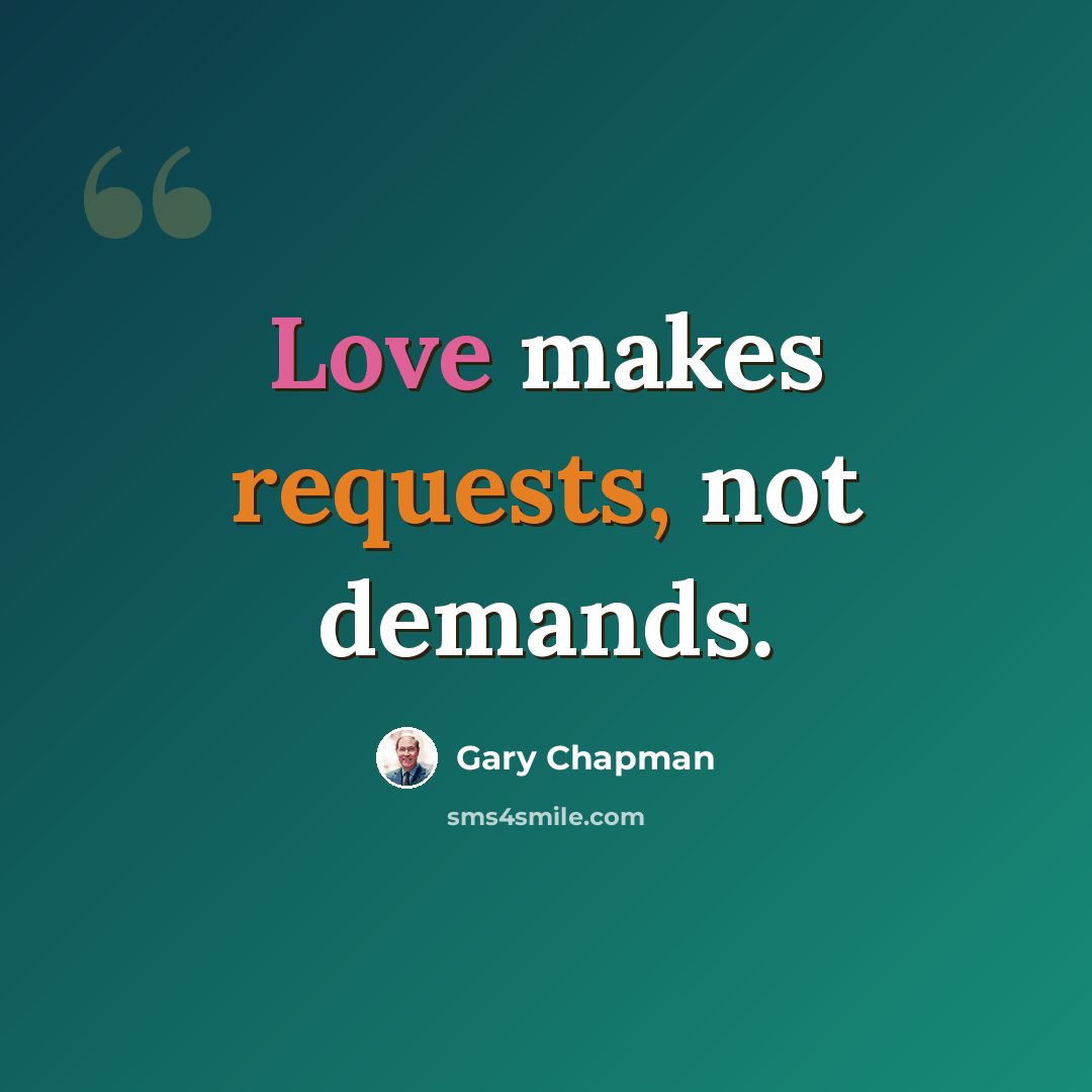 “Love makes requests, not demands.” quote by Gary Chapman