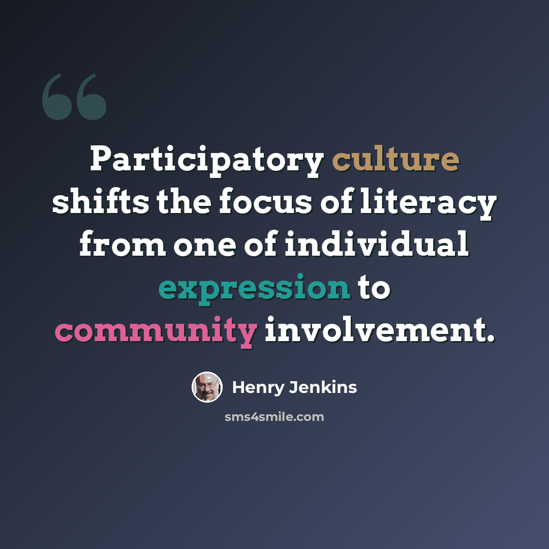 “Participatory culture shifts the focus of literacy from one of individual expression to community involvement.” quote by Henry Jenkins