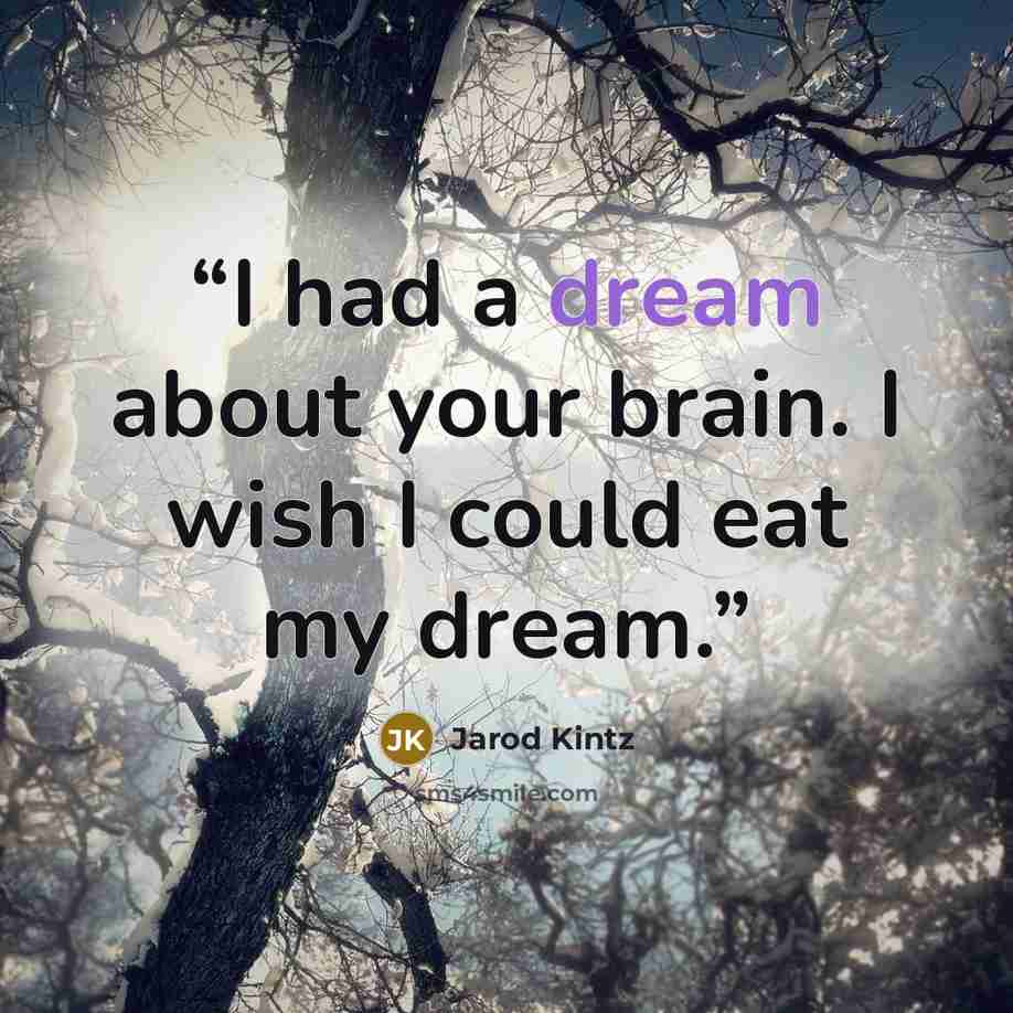 “I had a dream about your brain. I wish I could eat my dream.” quote by Jarod Kintz