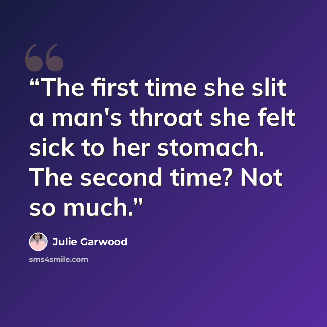 “The first time she slit a man's throat she felt sick to her stomach. The second time? Not so much.” quote by Julie Garwood