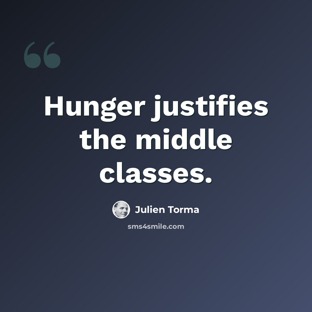 “Hunger justifies the middle classes.” quote by Julien Torma