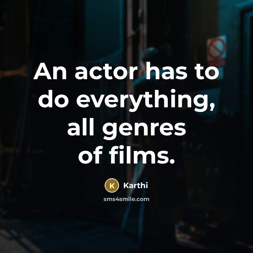 “An actor has to do everything, all genres of films.” quote by Karthi