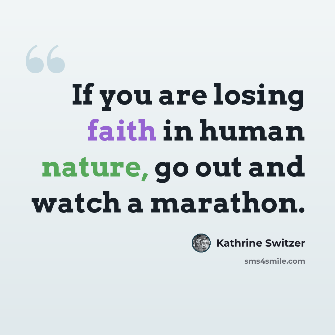 “If you are losing faith in human nature, go out and watch a marathon.” quote by Kathrine Switzer
