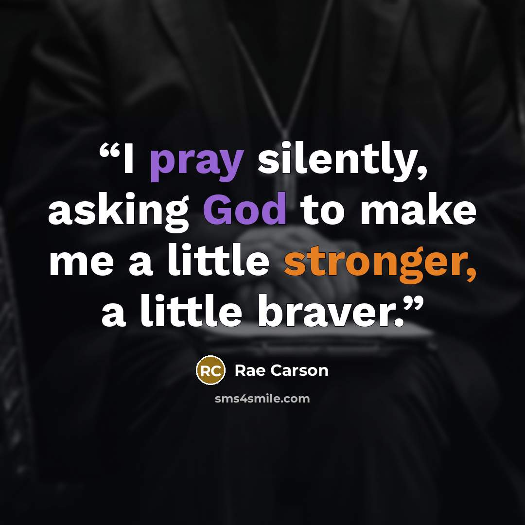 “I pray silently, asking God to make me a little stronger, a little braver.” quote by Rae Carson