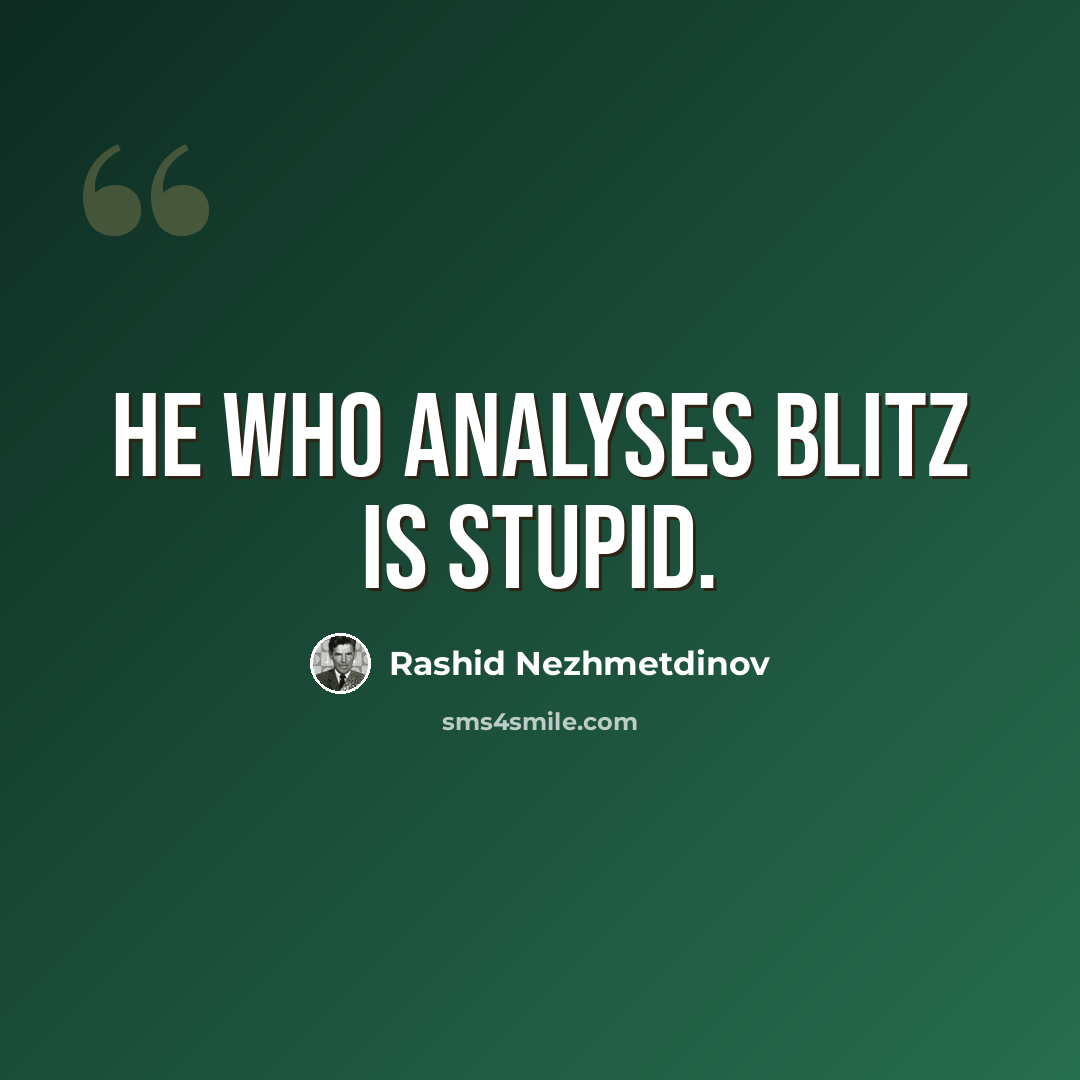“He who analyses blitz is stupid.” quote by Rashid Nezhmetdinov