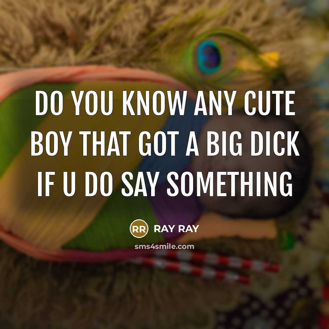 “DO YOU KNOW ANY CUTE BOY THAT GOT A BIG DICK IF U DO SAY SOMETHING” quote by RAY RAY
