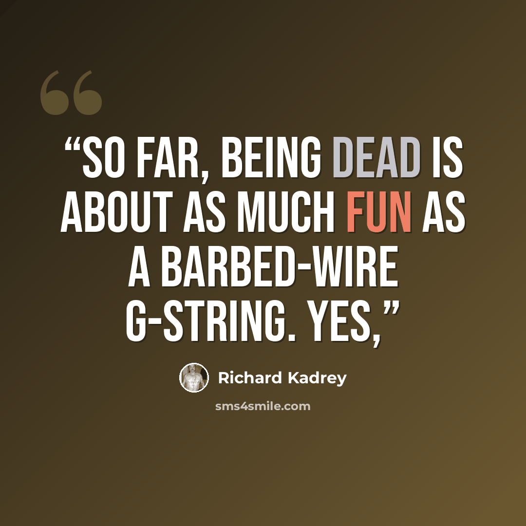 “So far, being dead is about as much fun as a barbed-wire G-string. Yes,” quote by Richard Kadrey