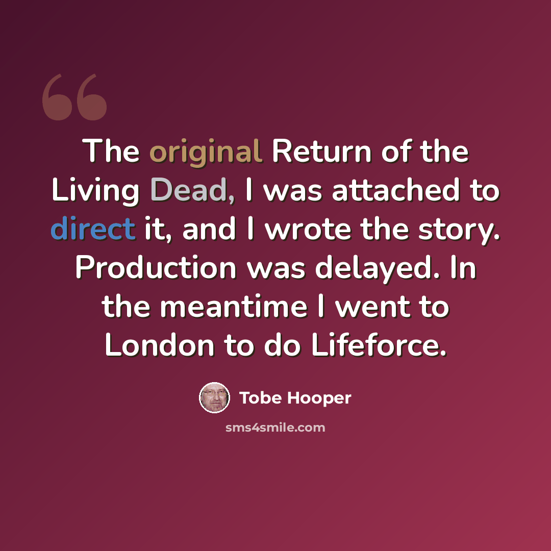 “The original Return of the Living Dead, I was attached to direct it, and I wrote the story. Production was delayed. In the meantime I went to London to do Lifeforce.” quote by Tobe Hooper