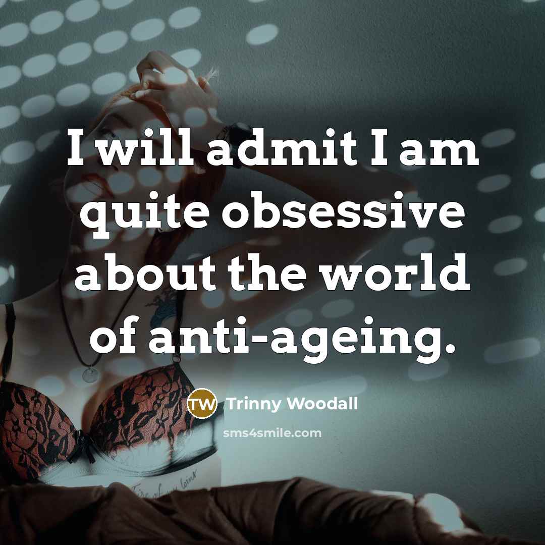 “I will admit I am quite obsessive about the world of anti-ageing.” quote by Trinny Woodall
