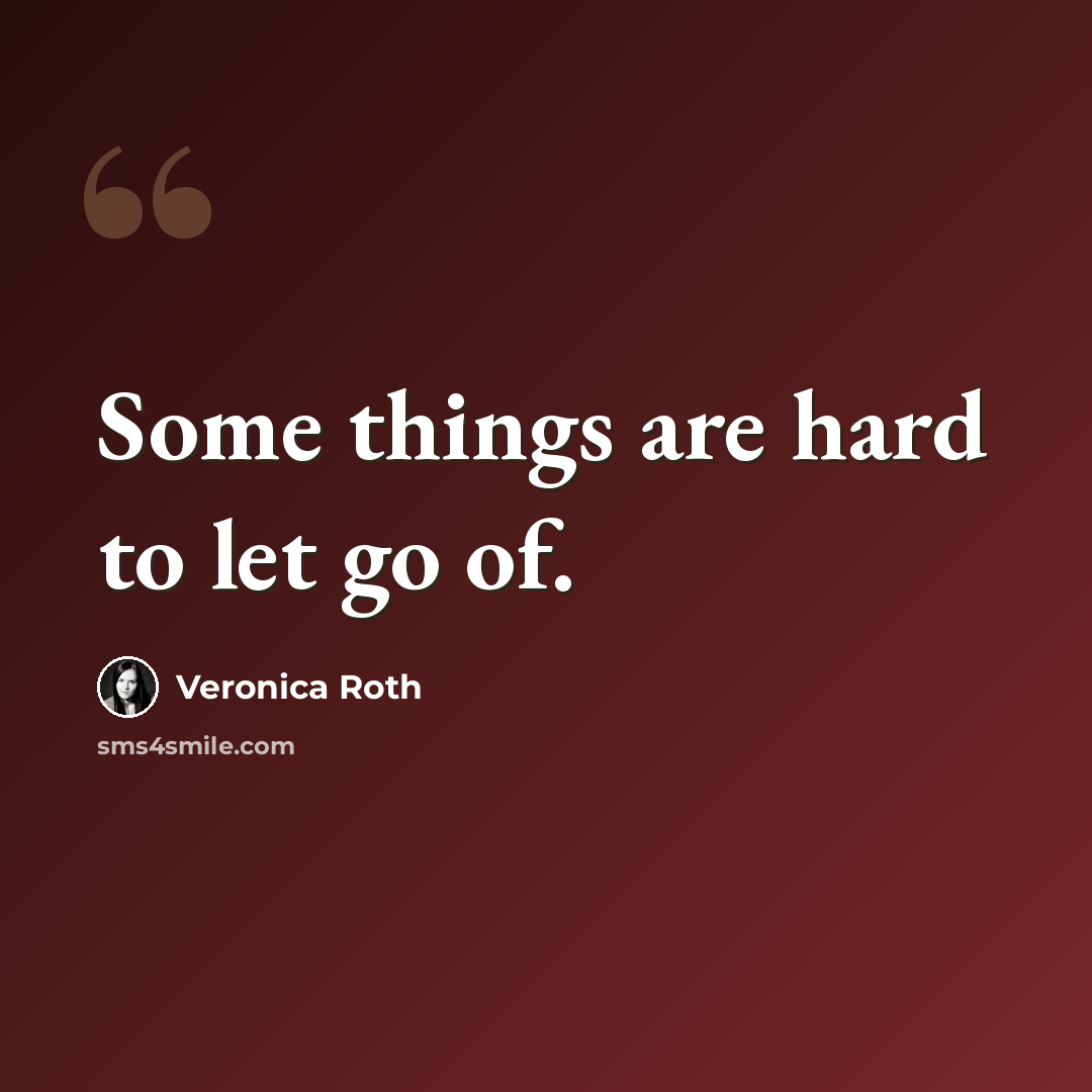 “Some things are hard to let go of.” quote by Veronica Roth