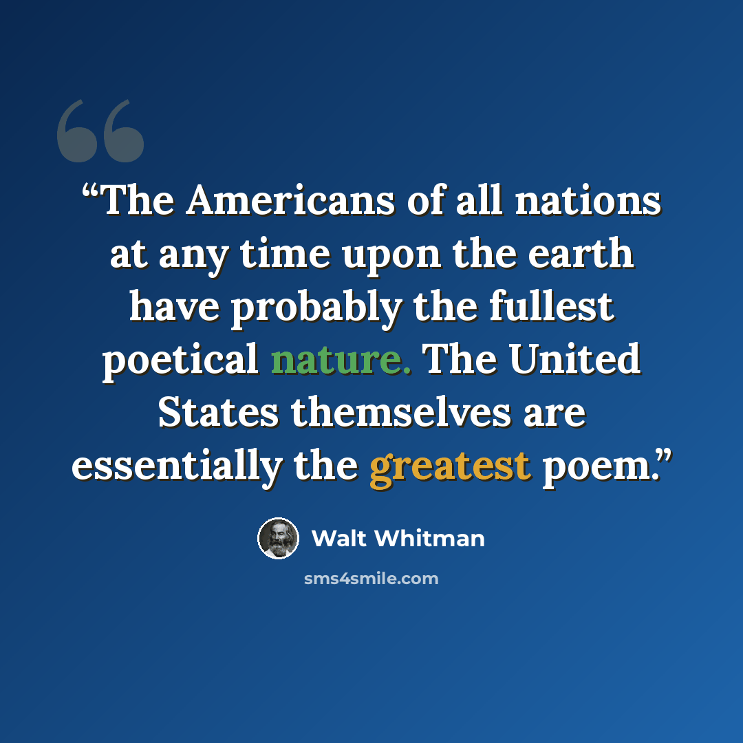 “The Americans of all nations at any time upon the earth have probably the fullest poetical nature. The United States themselves are essentially the greatest poem.” quote by Walt Whitman