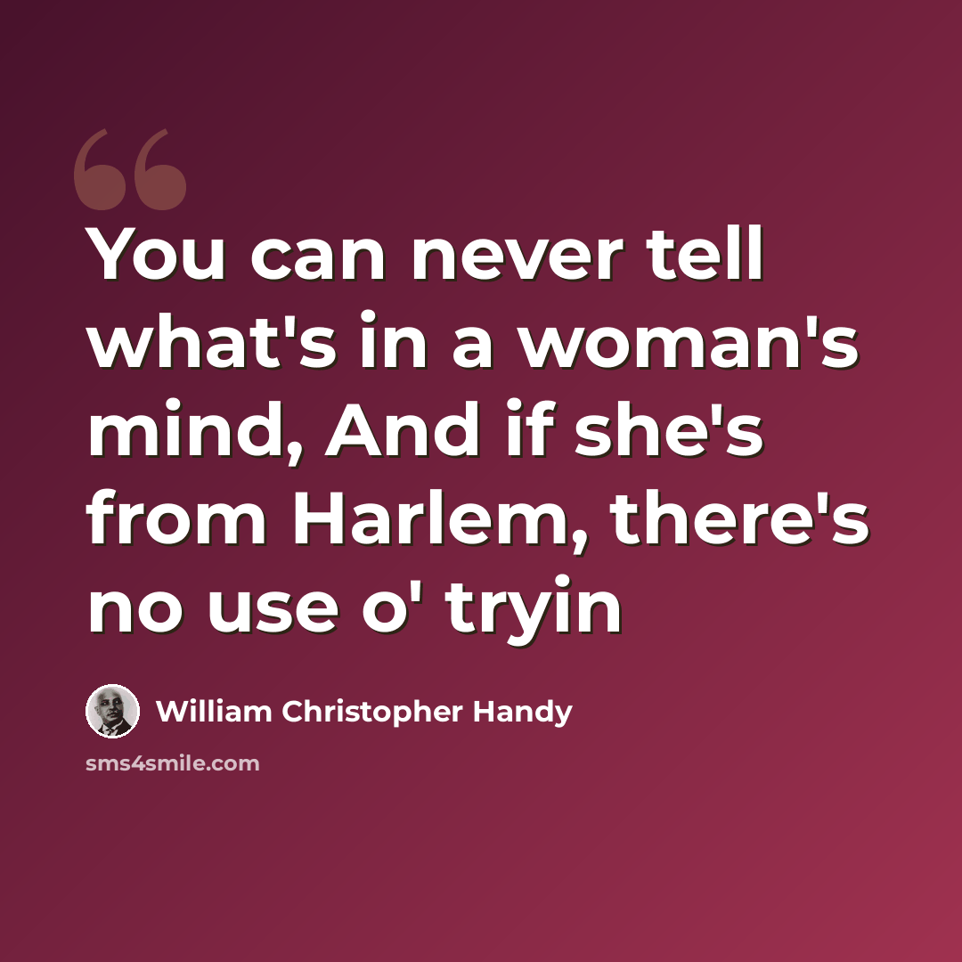 “You can never tell what's in a woman's mind, And if she's from Harlem, there's no use o' tryin” quote by William Christopher Handy