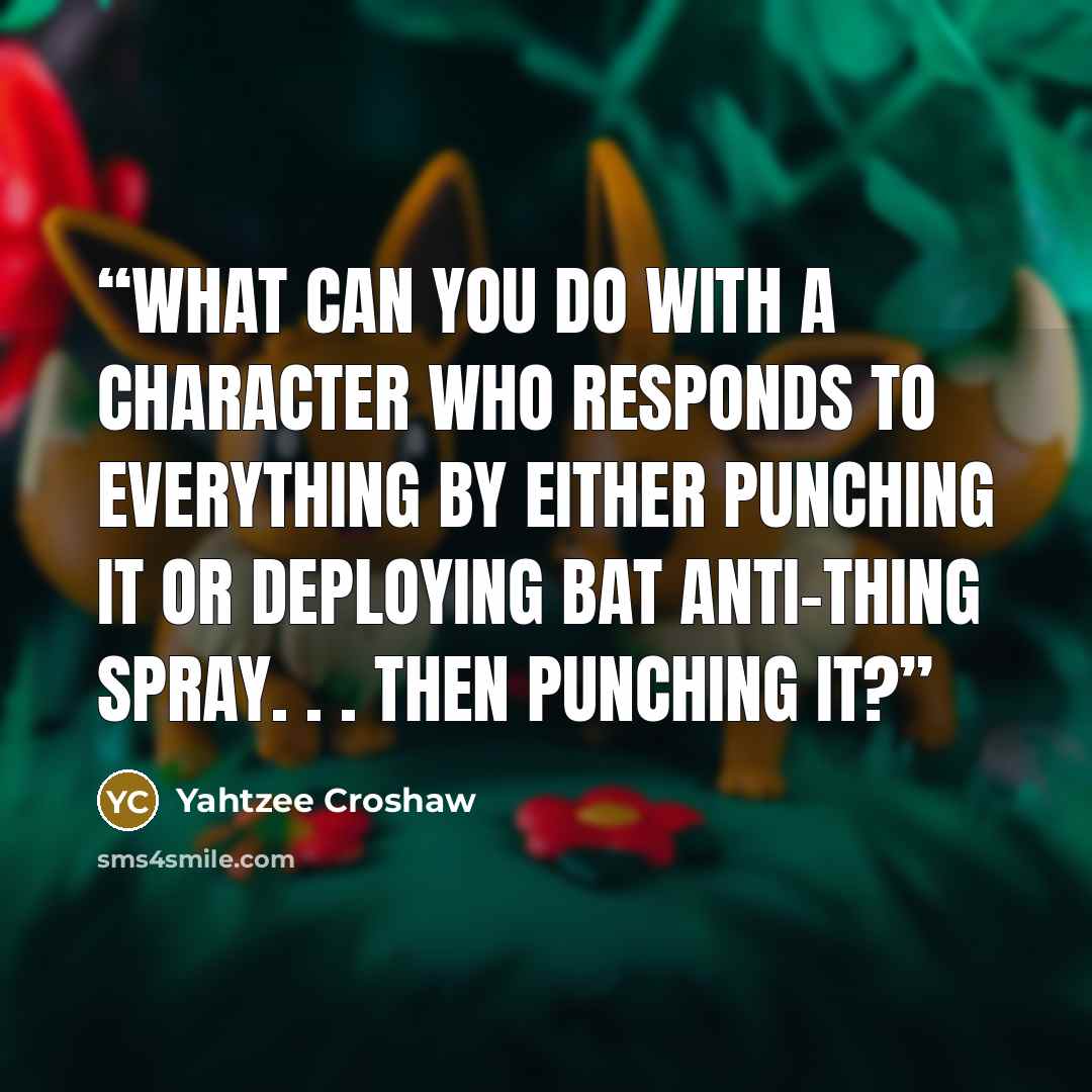 “What can you do with a character who responds to everything by either punching it or deploying Bat Anti-thing Spray. . . then punching it?” quote by Yahtzee Croshaw