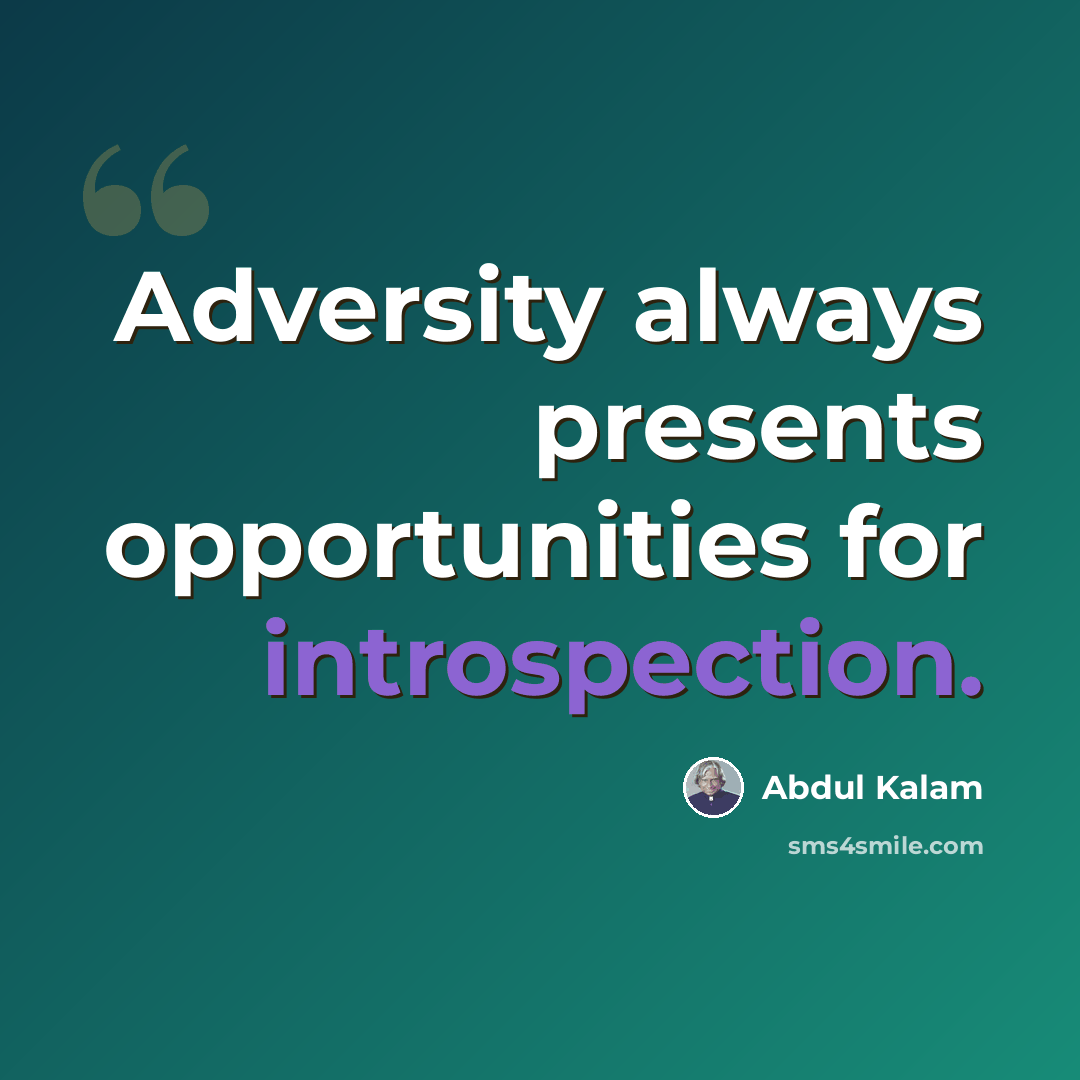 “Adversity always presents opportunities for introspection.” quote by Abdul Kalam