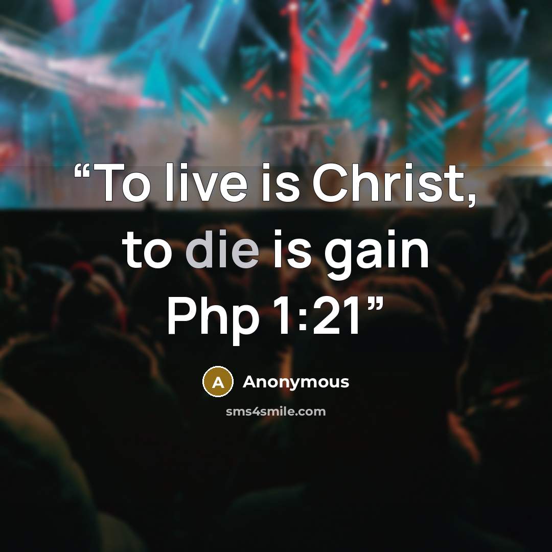 “To live is Christ, to die is gain Php 1:21” quote by Anonymous