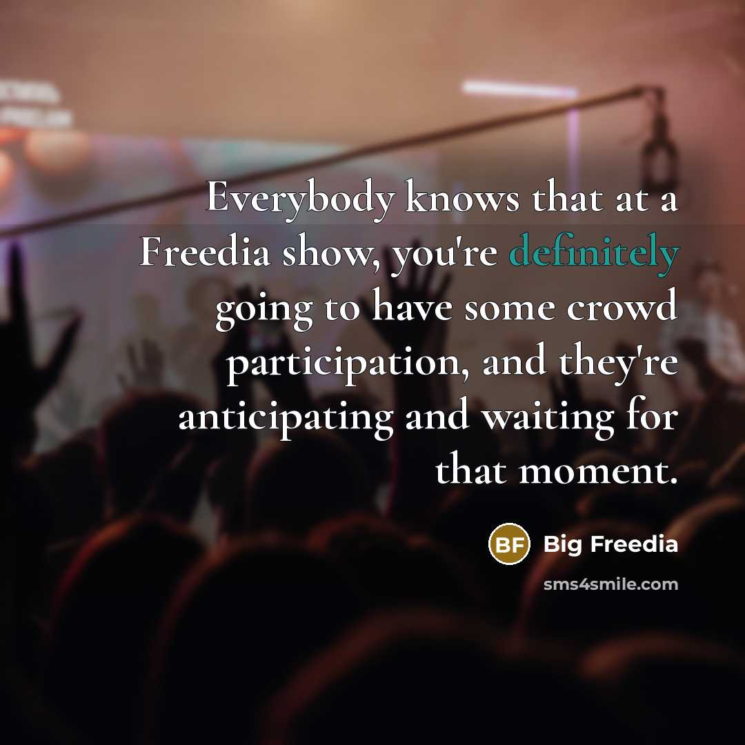 “Everybody knows that at a Freedia show, you're definitely going to have some crowd participation, and they're anticipating and waiting for that moment.” quote by Big Freedia
