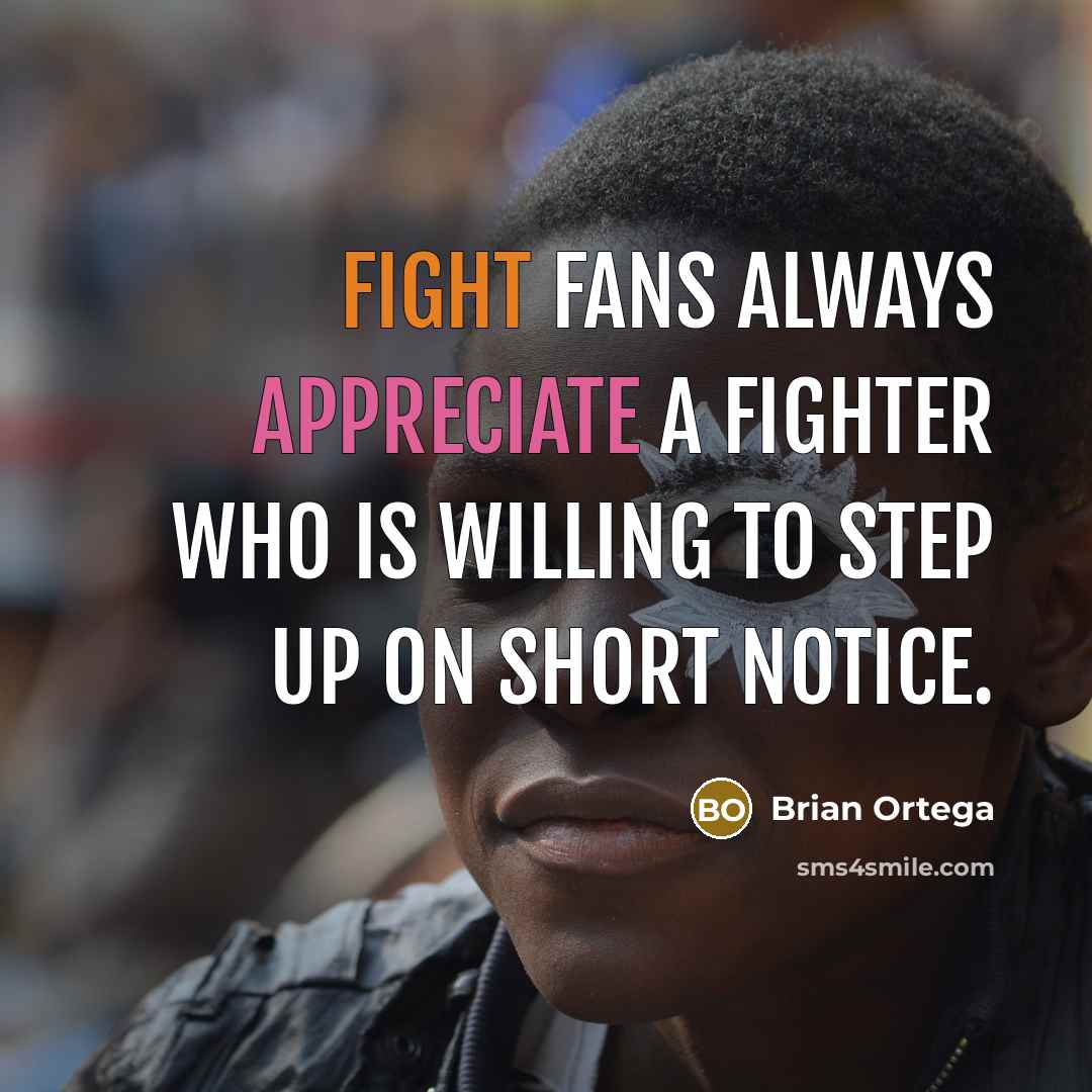 “Fight fans always appreciate a fighter who is willing to step up on short notice.” quote by Brian Ortega