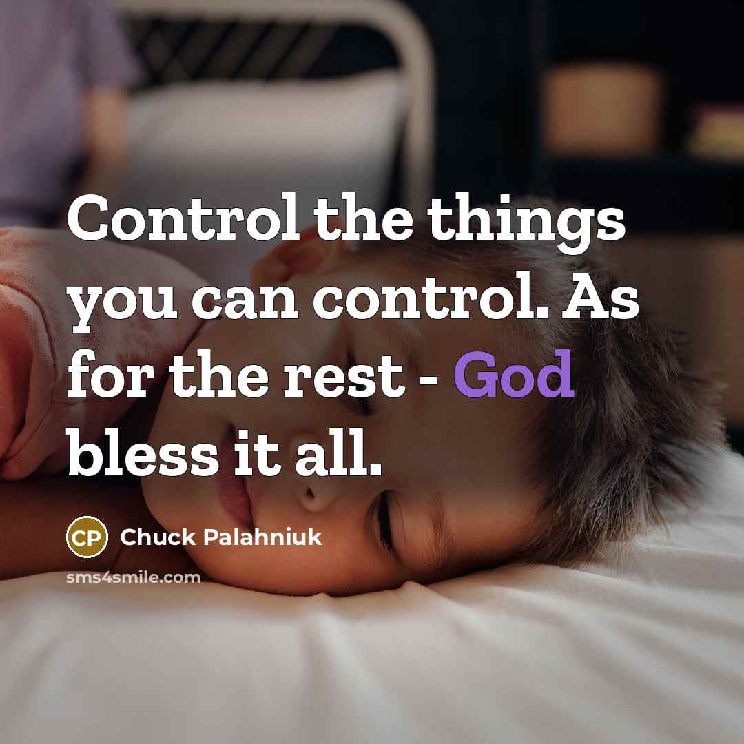 “Control the things you can control. As for the rest - God bless it all.” quote by Chuck Palahniuk