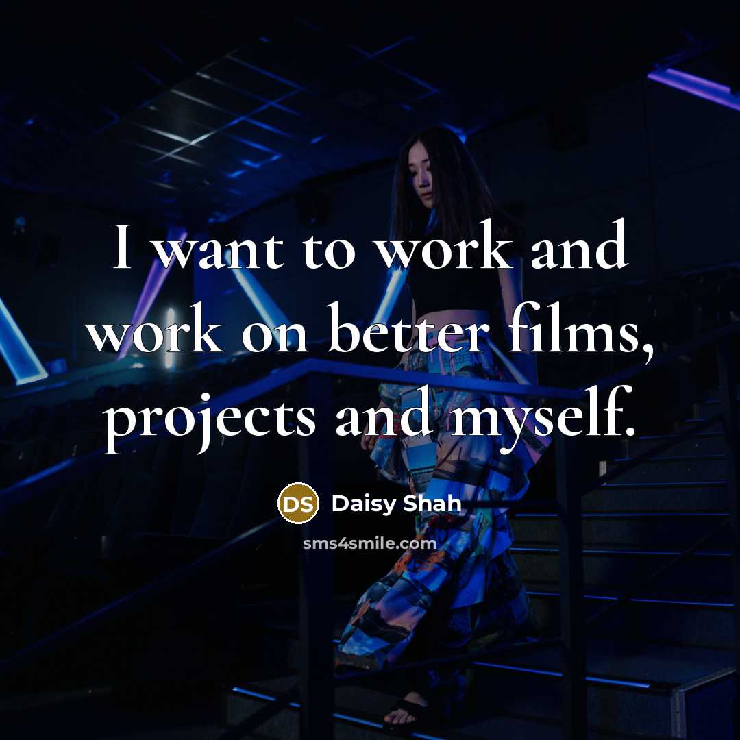 “I want to work and work on better films, projects and myself.” quote by Daisy Shah