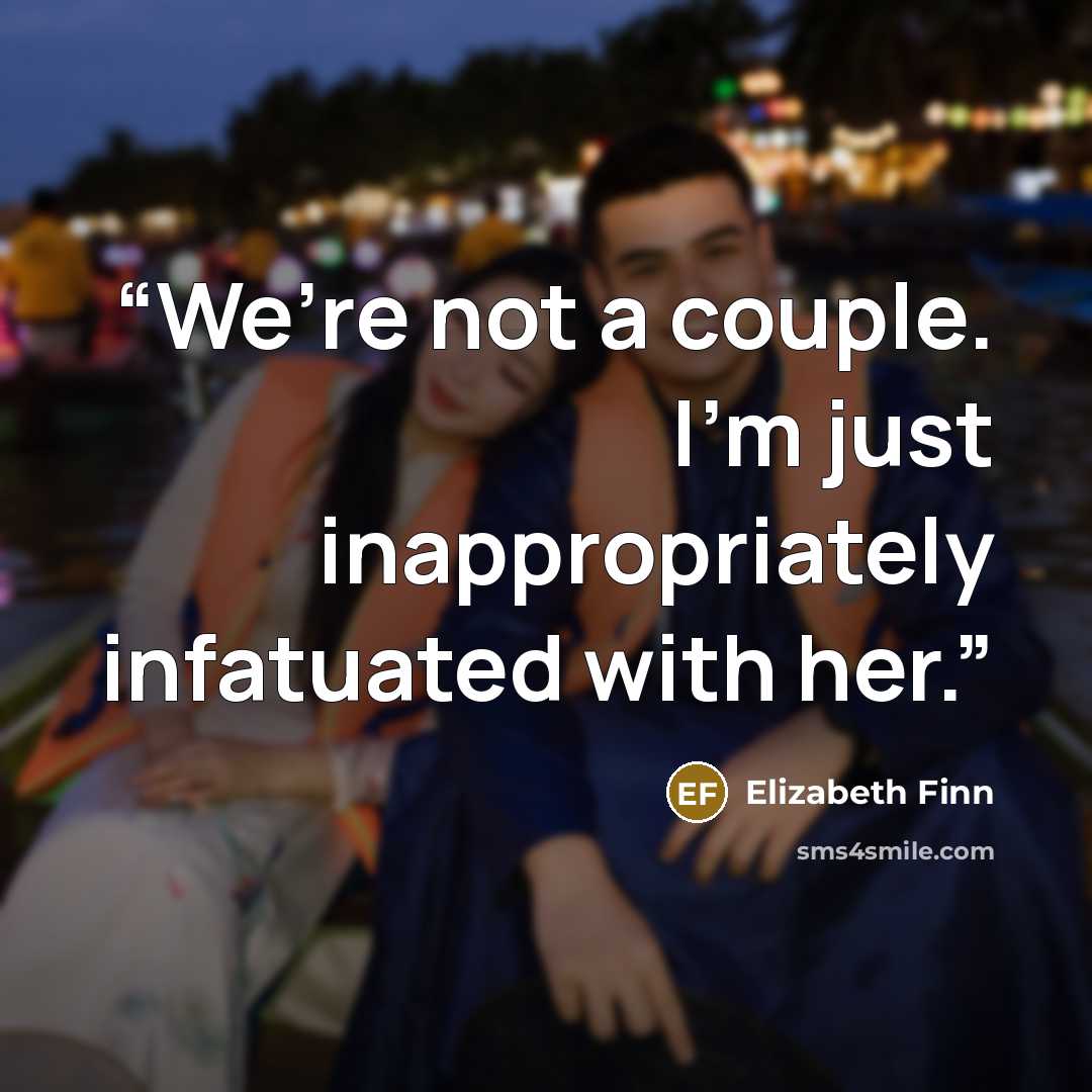 “We’re not a couple. I’m just inappropriately infatuated with her.” quote by Elizabeth Finn