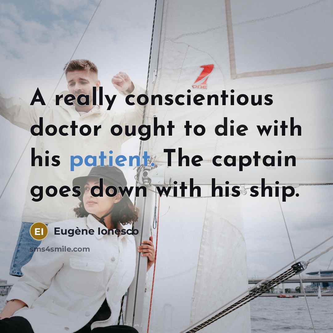 “A really conscientious doctor ought to die with his patient. The captain goes down with his ship.” quote by Eugene Ionesco