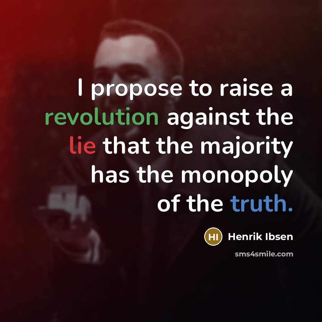 “I propose to raise a revolution against the lie that the majority has the monopoly of the truth.” quote by Henrik Ibsen
