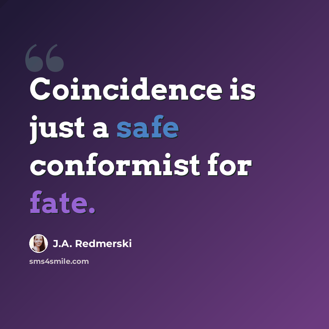 “Coincidence is just a safe conformist for fate.” quote by J.A. Redmerski