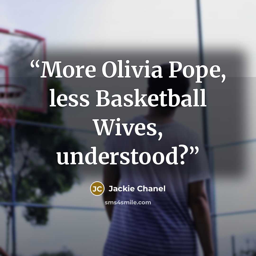 “More Olivia Pope, less Basketball Wives, understood?” quote by Jackie Chanel