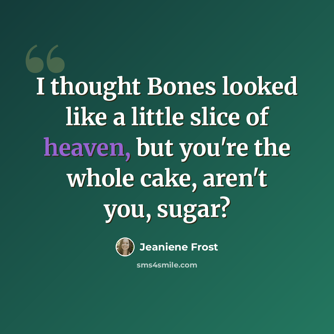 “I thought Bones looked like a little slice of heaven, but you're the whole cake, aren't you, sugar?” quote by Jeaniene Frost