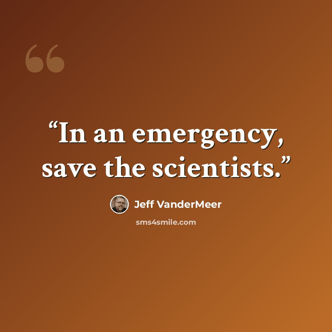 “In an emergency, save the scientists.” quote by Jeff VanderMeer