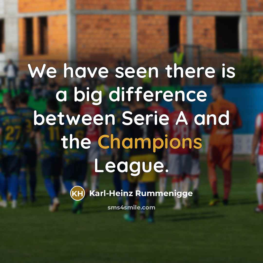 “We have seen there is a big difference between Serie A and the Champions League.” quote by Karl-Heinz Rummenigge