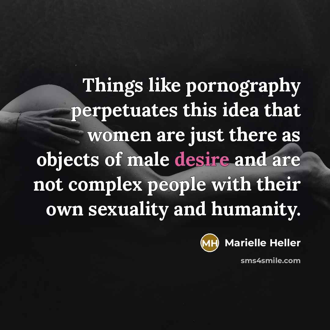 “Things like pornography perpetuates this idea that women are just there as objects of male desire and are not complex people with their own sexuality and humanity.” quote by Marielle Heller