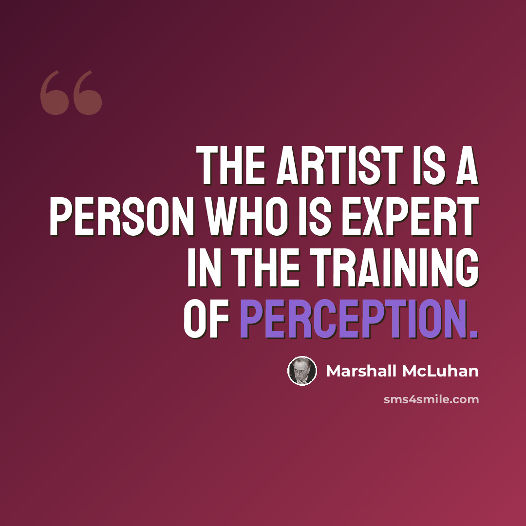 “The artist is a person who is expert in the training of perception.” quote by Marshall McLuhan